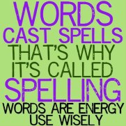 Words cast spells that's why it's called spelling words are energy use wisely
